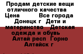 Продам детские вещи отличного качества  › Цена ­ 700 - Все города, Донецк г. Дети и материнство » Детская одежда и обувь   . Алтай респ.,Горно-Алтайск г.